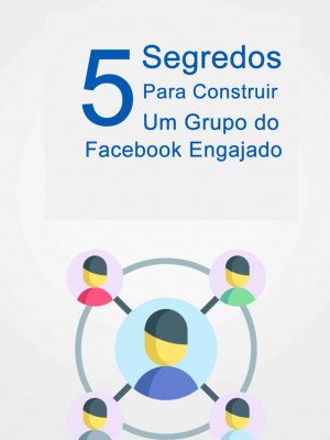 5SegredosParaConstruirUmGrupoDoFacebookEngajado